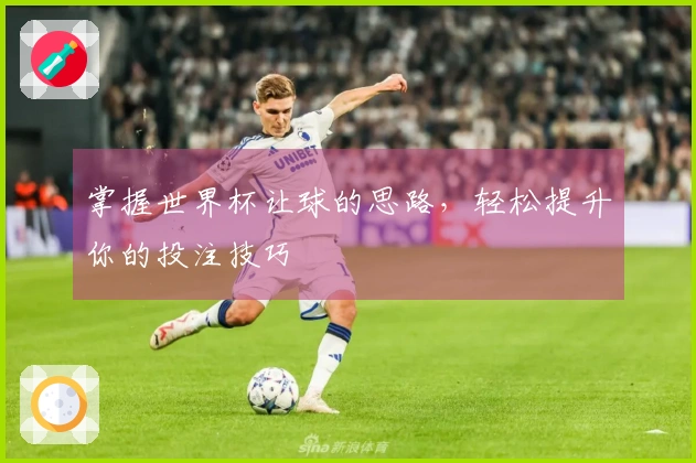 掌握世界杯让球的思路，轻松提升你的投注技巧