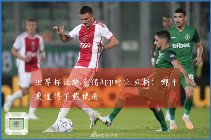 世界杯让球竞猜App对比分析：哪个更值得下载使用